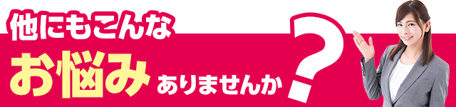 こんなお悩みありませんか？